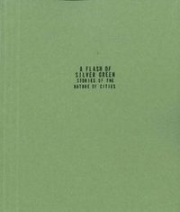A Flash of Silver Green: Stories of the Nature of Cities, Vol. 1